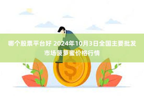 哪个股票平台好 2024年10月3日全国主要批发市场菠萝蜜价格行情