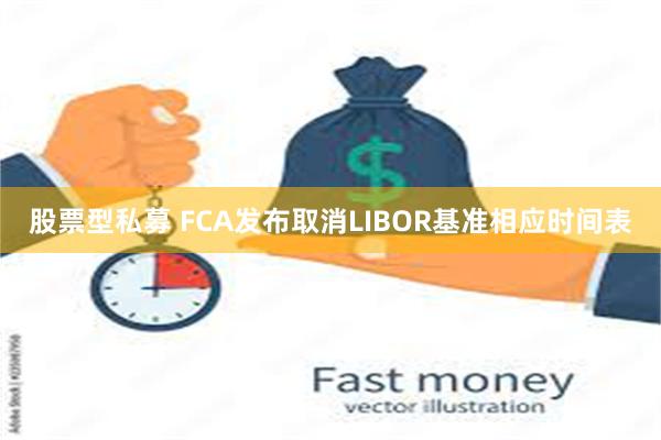 股票型私募 FCA发布取消LIBOR基准相应时间表