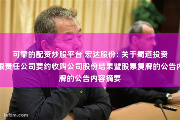 可靠的配资炒股平台 宏达股份: 关于蜀道投资集团有限责任公司要约收购公司股份结果暨股票复牌的公告内容摘要